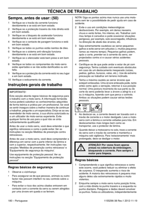 Page 180TÉCNICA DE TRABALHO
180 – Portuguese1155296-38 Rev.1 2012-11-19
Sempre, antes de usar: (50)
1 Veriﬁque se o travão da corrente funciona 
devidamente e se está em bom estado.
2 Veriﬁque se a protecção traseira da mão direita está 
em bom estado.
3 Veriﬁque se o bloqueio do acelerador funciona 
devidamente e se está em bom estado.
4 Veriﬁque se o contacto de paragem funciona e está 
em bom estado.
5 Veriﬁque se todos os punhos estão isentos de óleo.
6 Veriﬁque se o sistema anti-vibração funciona...