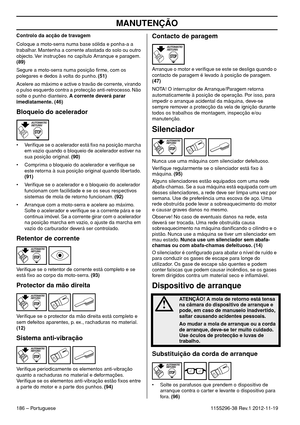Page 186MANUTENÇÃO
186 – Portuguese1155296-38 Rev.1 2012-11-19 Controlo da acção de travagem
Coloque a moto-serra numa base sólida e ponha-a a 
trabalhar. Mantenha a corrente afastada do solo ou outro 
objecto. Ver instruções no capítulo Arranque e paragem. 
(89)
Segure a moto-serra numa posição ﬁrme, com os 
polegares e dedos à volta do punho. (51)
Acelere ao máximo e active o travão de corrente, virando 
o pulso esquerdo contra a protecção anti-retrocesso. Não 
solte o punho dianteiro. A corrente deverá parar...