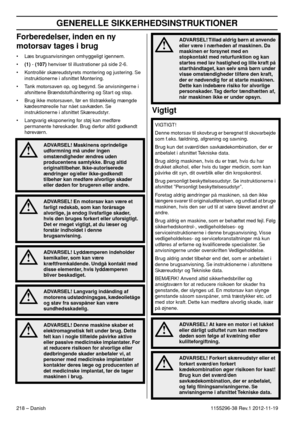 Page 218GENERELLE SIKKERHEDSINSTRUKTIONER
218 – Danish1155296-38 Rev.1 2012-11-19
Forberedelser, inden en ny 
motorsav tages i brug
• Læs brugsanvisningen omhyggeligt igennem.
•(1) - (107) henviser til illustrationer på side 2-6.
• Kontrollér skæreudstyrets montering og justering. Se 
instruktionerne i afsnittet Montering.
• Tank motorsaven op, og begynd. Se anvisningerne i 
afsnittene Brændstofhåndtering og Start og stop.
• Brug ikke motorsaven, før en tilstrækkelig mængde 
kædesmøreolie har nået savkæden. Se...
