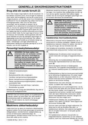 Page 219GENERELLE SIKKERHEDSINSTRUKTIONER
Danish – 2191155296-38 Rev.1 2012-11-19
Brug altid din sunde fornuft (2)
Det er ikke muligt at tage højde for alle de situationer, du 
kan tænkes at komme ud for, når du bruger en motorsav. 
Udvis derfor altid forsigtighed, og brug din sunde fornuft. 
Undgå situationer, som du ikke synes, du er tilstrækkeligt 
kvaliﬁceret til. Hvis du stadig føler dig usikker med hensyn 
til fremgangsmåden, efter at du har læst disse 
anvisninger, skal du kontakte en ekspert, før du...