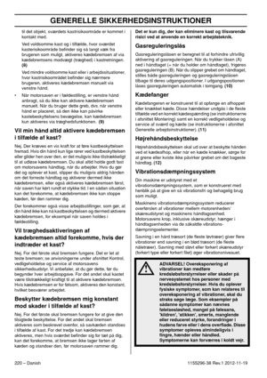 Page 220GENERELLE SIKKERHEDSINSTRUKTIONER
220 – Danish1155296-38 Rev.1 2012-11-19 til det objekt, sværdets kastrisikoområde er kommet i 
kontakt med.
Ved voldsomme kast og i tilfælde, hvor sværdet 
kasterisikoområde beﬁnder sig så langt væk fra 
brugeren som muligt, aktiveres kædebremsen af via 
kædebremsens modvægt (træghed) i kastretningen. 
(8)
Ved mindre voldsomme kast eller i arbejdssituationer, 
hvor kastrisikoområdet beﬁnder sig nærmere 
brugeren, aktiveres kædebremsen manuelt via 
venstre hånd.
• Når...