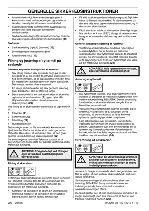 Page 222GENERELLE SIKKERHEDSINSTRUKTIONER
222 – Danish1155296-38 Rev.1 2012-11-19 • Antal drivled (stk.). Hver sværdlængde giver i 
kombination med savkædedelingen og antallet af 
tænder i næsehjulet et bestemt antal drivled.
• Sværdsporsbredde (tommer/mm). Sværdsporets 
bredde skal være tilpasset savkædens 
drivledsbredde.
• Savkædeoliehul og hul til kædestrammertap. Sværdet 
skal være tilpasset motorsavens konstruktion. (16)
Savkæde
• Savkædedeling (=pitch) (tommer) (15)
• Drivledsbredde (mm/tommer) (18)
•...