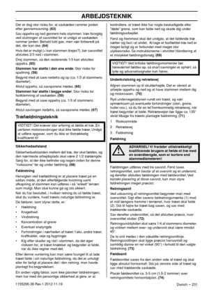 Page 231ARBEJDSTEKNIK
Danish – 2311155296-38 Rev.1 2012-11-19Der er dog stor risiko for, at savkæden rammer jorden 
efter gennemsavning. (63)
Sav oppefra og ned gennem hele stammen. Vær forsigtig 
ved slutningen af savsnittet for at undgå at savkæden 
rammer jorden. Behold fuld gas, men vær forberedt på 
det, der kan ske. (64)
Hvis det er muligt (= kan stammen drejes?), bør savsnittet 
afsluttes 2/3 ned i stammen.
Drej stammen, så den resterende 1/3 kan afsluttes 
oppefra. (65)
Stammen har støtte i den ene ende....