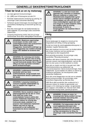 Page 242GENERELLE SIKKERHETSINSTRUKSJONER
242 – Norwegian1155296-38 Rev.1 2012-11-19
Tiltak før bruk av en ny motorsag
• Les nøye gjennom bruksanvisningen.
•(1) - (107) viser til illustrasjoner på side 2-6.
• Kontroller skjæreutstyrets montering og justering. Se 
anvisninger under overskriften Montering
• Fyll bensin og start motorsagen. Se anvisninger under 
overskriftene Håndtyering av brennstoff og Satrt og 
Stopp.
• Bruk ikke motorsagen før nok kjedesmøreolje har 
nådd sagkjedet. Se anvisninger under...