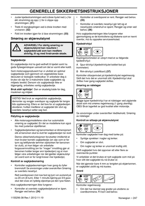 Page 247GENERELLE SIKKERHETSINSTRUKSJONER
Norwegian – 2471155296-38 Rev.1 2012-11-19• Juster kjedestrammingen ved å dreie hjulet ned (+) for 
økt stramming og opp (-) for å slippe opp 
strammingen. (31)
• Trekk til stangkoplingen ved å dreie knotten med 
urviseren. (32)
• Fold inn knotten igjen for å låse strammingen. (33)
Smøring av skjæreutstyret
Sagkjedeolje
En sagkjedeolje må ha god vedheft til kjedet samt ha 
gode ﬂyteegenskaper uansett om det er varmt eller kaldt.
Som motorsagsprodusent har vi utviklet en...