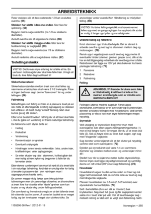 Page 255ARBEIDSTEKNIKK
Norwegian – 2551155296-38 Rev.1 2012-11-19Roter stokken slik at den resterende 1/3 kan avsluttes 
ovenfra. (65)
Stokken har støtte i den ene enden. Stor fare for 
splintring. (58)
Begynn med å sage nedenfra (ca 1/3 av stokkens 
diameter).
Avslutt ovenfra slik at sagskårene møtes. (66)
Stokken har støtte i begge ender. Stor fare for 
fastklemming av sagkjedet. (59)
Begynn med å sage ovenfra (ca 1/3 av stokkens 
diameter).
Avslutt nedenfra slik at sagskårene møtes. (67)
Trefellingsteknikk...