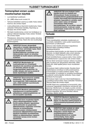 Page 266YLEISET TURVAOHJEET
266 – Finnish1155296-38 Rev.1 2012-11-19
Toimenpiteet ennen uuden 
moottorisahan käyttöä
• Lue käyttöohje huolellisesti.
•(1) - (107) viittaa kuviin sivulla 2-6.
• Tarkasta terälaitteen asennus ja säätö. Katso otsikon 
Asennus alla annetut ohjeet.
• Lisää polttoainetta ja käynnistä moottorisaha. Katso 
otsikoiden Polttoaineen käsittely, Käynnistys ja 
Pysäytys alla annetut ohjeet.
• Älä käytä moottorisahaa, ennen kuin teräketjuun on 
päässyt riittävästi ketjuöljyä. Katso otsikon...