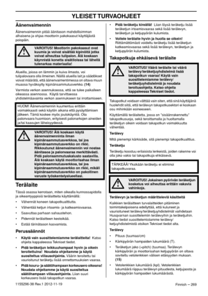 Page 269YLEISET TURVAOHJEET
Finnish – 2691155296-38 Rev.1 2012-11-19
Äänenvaimennin
Äänenvaimennin pitää äänitason mahdollisimman 
alhaisena ja ohjaa moottorin pakokaasut käyttäjästä 
poispäin.
Alueilla, joissa on lämmin ja kuiva ilmasto, voi 
tulipalovaara olla ilmeinen. Näillä alueilla lait ja säädökset 
voivat määrätä, että äänenvaimentimessa on oltava muun 
muassa hyväksytty kipinänsammutusverkko. (14)
Varmista verkon asennuksessa, että se tulee paikalleen 
oikeassa asennossa.  Käytä tarvittaessa...