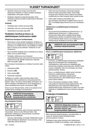 Page 270YLEISET TURVAOHJEET
270 – Finnish1155296-38 Rev.1 2012-11-19 • Terälevyn ohjausuran leveys (tuumaa/mm). 
Ohjausuran leveyden on oltava sovitettu teräketjun 
vetolenkkien vahvuuden mukaan.
• Teräketjun öljyreikä ja ketjunkiristystapin reikä. 
Terälevyn on oltava sovitettu moottorisahan rakenteen 
mukaan. (16)
Teräketju
• Teräketjun jako (=pitch) (tuumaa) (15)
• Vetolenkin vahvuus (mm/tuumaa) (18)
• Vetolenkkien lukumäärä (kpl) (17)
Teräketjun teroitus ja kouru- ja 
säätöhampaan korkeuseron säätö
Yleistä...