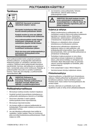 Page 275POLTTOAINEEN KÄSITTELY
Finnish – 2751155296-38 Rev.1 2012-11-19
Tankkaus
Pyyhi polttoainesäiliön korkin ympäristö puhtaaksi. 
Puhdista polttoaine- ja ketjuöljysäiliö säännöllisesti. 
Polttoainesuodatin on vaihdettava vähintään kerran 
vuodessa. Säiliöissä olevat epäpuhtaudet aiheuttavat 
käyntihäiriöitä. Varmista, että polttoaine on sekoittunut 
hyvin, ravistamalla astiaa ennen tankkausta. Ketjuöljy- ja 
polttoainesäiliön tilavuudet on sovitettu huolellisesti 
toisiinsa. Täytä siksi aina ketjuöljy- ja...