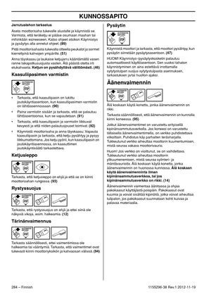 Page 284KUNNOSSAPITO
284 – Finnish1155296-38 Rev.1 2012-11-19 Jarrutustehon tarkastus
Aseta moottorisaha tukevalle alustalle ja käynnistä se. 
Varmista, että teräketju ei pääse osumaan maahan tai 
mihinkään esineeseen. Katso ohjeet otsikon Käynnistys 
ja pysäytys alla annetut ohjeet. (89)
Pidä moottorisahasta tukevalla otteella peukalot ja sormet 
kierrettyinä kahvojen ympärille. (51)
Anna täyskaasu ja laukaise ketjujarru kääntämällä vasen 
ranne takapotkusuojusta vasten. Älä päästä otetta irti 
etukahvasta....