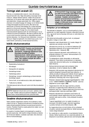 Page 293 
ÜLDISED OHUTUSEESKIRJAD
 
Estonian
 
 –
 
 
 
293
 
1155296-38
 
 Re
 
v
 
.1 
 
2012-11-19
 
Toimige alati arukalt (2)
 
Võimatu on kirjeldada kõiki olukordi, mida võib kettsae 
 
kasutamisel ette tulla. Olge ettevaatlik ja kasutage tervet 
mõistust. Vältige selliseid olukordi, milleks teil puuduvad 
teadmised. Kui te pärast selle juhendi läbi lugemist tunnete 
veel ebakindlust, küsige asjatundjalt nõu. Võtke julgesti 
ühendust oma edasimüüjaga või meiega, kui te tahate küsida 
midagi kettsaagide...