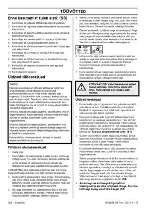 Page 302TÖÖVÕTTED
302 – Estonian1155296-38 Rev.1 2012-11-19
Enne kasutamist tuleb alati: (50)
1Kontrollida, et ketipidur töötab ega pole kahjustatud.2 Kontrollida, et tagumise parema käepideme kaitse poleks 
kahjustatud.
3 Kontrollida, et gaasihoovastiku lukustus töötab korralikult 
ega pole kahjustatud.
4 Kontrollige, kas seiskamislüliti on korras ja töötab hästi.5 Kontrollida, et kusagil käepidemetel poleks õli.6 Kontrollida, et vibratsioonisummutussüsteem töötab ega 
pole kahjustatud.
7 Kontrollida, et...
