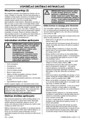 Page 316VISPÅRîJAS DRO·IBAS INSTRUKCIJAS
316 – Latvian1155296-38 Rev.1 2012-11-19
R¥kojieties saprÇt¥gi (2)
Nav iespïjams paredzït visas iespïjamÇs situÇcijas, kas var rasties, strÇdÇjot ar motorzÇÆi. Vienmïr esiet piesardz¥gs un 
strÇdÇjiet ar veselo saprÇtu. Izvairieties no situÇcijÇm, kurÇs js 
nejtaties ¥sti dro‰i. Ja js pïc ‰o instrukciju izlas¥‰anas 
joprojÇm jtaties nedro‰s, pirms turpinÇt darbu, 
pakonsultïjaties ar kÇdu ekspertu. Ne‰aubieties sazinÇties ar 
d¥leri vai mums, ja jums rodas ar...