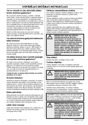 Page 317VISPÅRîJAS DRO·IBAS INSTRUKCIJAS
Latvian – 3171155296-38 Rev.1 2012-11-19
Vai es vienmïr ar roku aktivizï‰u ˙ïdes 
bremzi atsitiena gad¥jumos?
Nï. Lai pavirz¥tu atsitiena aizsargu uz priek‰u, ir jÇpieliek zinÇms spïks. Ja jsu roka tikai aiz˙er un pieskaras atsitiena 
aizsargam, tas var bt nepietiekami, lai iedarbinÇtu ˙ïdes 
bremzi. StrÇdÇjot ir stingri jÇsatver motorzÇÆa rokturi. Ja js tÇ 
darat un notiek atsitiens, js dro‰i vien nekad nepalaid¥siet va∫Ç 
roku no priek‰ïjÇ roktura un neaktivizïsiet...