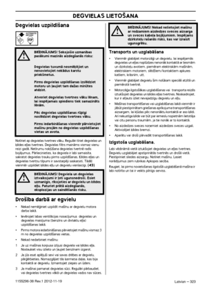 Page 323DEGVIELAS LIETO·ANA
Latvian – 3231155296-38 Rev.1 2012-11-19
Degvielas uzpild¥‰ana
Not¥riet ap degvielas tvertnes vÇku. RegulÇri t¥riet degvielas un ˙ïdes e∫∫as tvertnes. Degvielas filtrs mainÇms vismaz vienu 
reizi gadÇ. Net¥rumu nok∫‰ana degvielas tvertnï rad¥s 
bojÇjumus. PÇrliecinieties, ka degviela ir labi samais¥ta, 
sakratot degvielas trauku pirms uzpild¥‰anas. μïdes e∫∫as un 
degvielas tvert¿u tilpumi ir savstarpïji saska¿oti. TÇdï∫ 
vienmïr uzpildiet ˙ïdes e∫∫u un degvielu vienlaic¥gi. 
(43)...