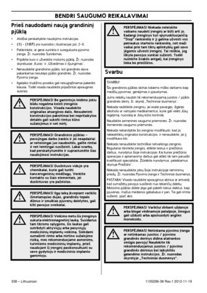 Page 338BENDRI SAUGUMO REIKALAVIMAI
338 – Lithuanian1155296-38 Rev.1 2012-11-19
Prie‰ naudodami naujà grandinin∞ 
pjklà
•AtidÏiai perskaitykite naudojimo instrukcijas.
•(1) - (107) yra nuorodos ∞ iliustracijas psl. 2-6.
•Patikrinkite, ar gerai surinkta ir sureguliuota pjovimo 
∞ranga. Îr. nuorodas Surinkimas.
•Pripilkite kuro ir uÏveskite motorin∞ pjklà. Îr. nuorodas 
skyreliuose „Kuras“ ir „UÏvedimas ir i‰jungimas“.
•Nenaudokite grandininio pjklo, kol grandinòs alyva 
pakankamai nesuteps pjklo grandinòs....
