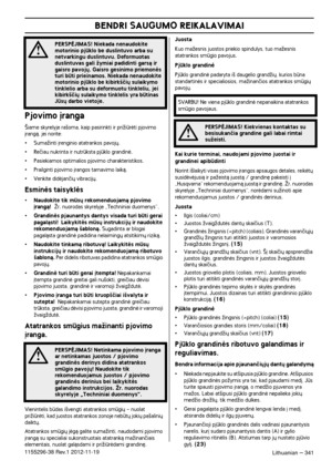 Page 341BENDRI SAUGUMO REIKALAVIMAI
Lithuanian – 3411155296-38 Rev.1 2012-11-19
Pjovimo ∞ranga
·iame skyrelyje ra‰oma, kaip pasirinkti ir priÏiròti pjovimo ∞rangà, jei norite:
•SumaÏinti ∞renginio atatrankos pavoj˜.
•Reãiau nukrinta ir nutrksta pjklo grandinò.
•Pasiekiamos optimalios pjovimo charakteristikos.
•Prailginti pjovimo ∞rangos tarnavimo laikà.
•Venkite didòjanãi˜ vibracij˜.
Esminòs taisyklòs
•Naudokite tik ms˜ rekomenduojamà pjovimo 
∞rangà!  Îr. nuorodas skyrelyje „Techniniai duomenys“.
•Grandinòs...
