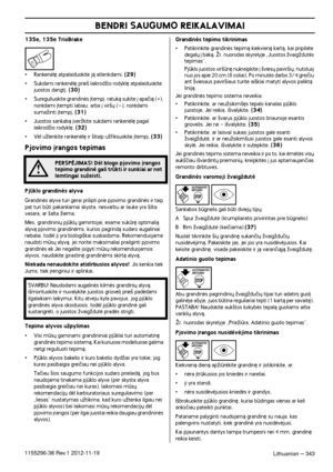 Page 343BENDRI SAUGUMO REIKALAVIMAI
Lithuanian – 3431155296-38 Rev.1 2012-11-19
135e, 135e TrioBrake
•Rankenòl´ atpalaiduokite jà atlenkdami. (29)
•Sukdami rankenòl´ prie‰ laikrodÏio rodykl´ atpalaiduokite 
juostos dangt∞. (30)
•Sureguliuokite grandinòs ∞temp∞: ratukà sukite ∞ apaãià (+), 
noròdami ∞tempti labiau, arba ∞ vir‰˜ (–), noròdami 
sumaÏinti ∞temp∞. 
(31)
•Juostos sankabà ∞verÏkite sukdami rankenòl´ pagal 
laikrodÏio rodykl´. (32)
•Vòl uÏlenkite rankenòl´ ir ‰itaip uÏfiksuokite ∞temp∞. (33)
Pjovimo...