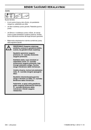Page 344BENDRI SAUGUMO REIKALAVIMAI
344 – Lithuanian1155296-38 Rev.1 2012-11-19
Juosta
Nuolat tikrinkite:
•Ar ant juostos briaun˜ nòra uÏvart˜. Jei pastebòsite 
nelygumus, pa‰alinkite juos dilde.
•Jei labai nusidòvòjo juostos griovelis. Pakeiskite pjovimo 
juostà. 
•Jei i‰linkusi ir nusidòvòjusi juostos vir‰nò. Jei vienoje 
juostos pusòje pastebòsite susidarius∞ ∞dubimà, Ïinokite, 
kad tai daÏniausiai atsitinka dòl blogai ∞temptos grandinòs.
 
•Maksimalios eksploatavimo trukmòs sumetimais juostà 
reikia...