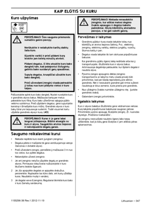 Page 347KAIP ELGTIS SU KURU
Lithuanian – 3471155296-38 Rev.1 2012-11-19
Kuro uÏpylimas
Pa‰luostykite aplink kuro bako dangtel∞. Nuolat nuvalykite kuro ir grandinòs alyvos bakus. MaÏiausiai kartà per metus 
pakeiskite kuro filtrà. Kuro bako uÏter‰imas sàlygoja pjklo 
veikimo sutrikimus. Prie‰ uÏpildami degalus, gerai supurtykite 
kanistrà ir i‰mai‰ykite kuro mi‰in∞. Grandinòs alyvos ir kuro 
bak˜ triai yra tarpusavyje suderinti. Todòl visuomet kartu 
uÏpilkite grandinòs alyvà ir kurà. 
(43)
Saugumo reikalavimai...