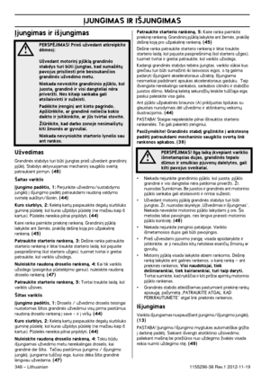 Page 348ØJUNGIMAS IR I·JUNGIMAS
348 – Lithuanian1155296-38 Rev.1 2012-11-19
Øjungimas ir i‰jungimas
UÏvedimas
Grandinòs stabdys turi bti ∞jungtas prie‰ uÏvedant grandinin∞ pjkl∞. Stabdys aktyvuojamas mechanin∞ saugiklio svertà 
patraukiant pirmyn. (48)
·altas variklis
Øjungimo padòtis, 1: Perjunkite uÏvedimo/sustabdymo 
jungikl∞ ∞ i‰jungimo padòt∞ patraukdami raudonà valdymo 
svirtel´ auk‰tyn/i‰oròn. 
(44)
Kuro siurblys, 2: Keletà kart˜ paspauskite degal˜ siurbliuko 
gumin´ pslel´, kol kuras uÏpildys pslel´...