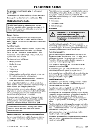 Page 351PAGRINDINIAI DARBO
Lithuanian – 3511155296-38 Rev.1 2012-11-19
Kai ràstas paremtas i‰ abiej˜ gal˜. Jis gali suspausti 
grandin´. (59)
Pradòkite j∞ pjauti i‰ vir‰aus (maÏdaug 1/3 ràsto skersmens).
Baikite pjauti i‰ apaãios, taikydami ∞ pradòtà pjv∞. (67)
MedÏi˜ leidimo technika
Saugus atstumas
Saugus atstumas tarp norimo nuleisti medÏio ir aplink dirbanãi˜ Ïmoni˜ turi bti (2,5) karto didesnis uÏ medÏio 
auk‰t∞. Îiròkite, kad leidimo metu nieko nebt˜ pavojingoje 
zonoje. (68)
Nuleidimo kryptis
Js˜...
