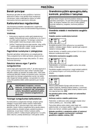 Page 353PRIEÎIÌRA
Lithuanian – 3531155296-38 Rev.1 2012-11-19
Bendri principai
Naudotojas gali atlikti tik tokius prieÏiros ir techninio aptarnavimo darbus, kurie apra‰yti ‰iose naudojimosi 
instrukcijose. Labiau sudòtingesnius darbus turi atlikti 
licencijuotos techninio aptarnavimo dirbtuvòs.
Karbiuratoriaus reguliavimas
Js˜ Husqvarna produktas suprojektuotas ir pagamintas laikantis specifikacij˜, kurios sumaÏina kenksming˜ i‰metam˜ 
duj˜ kiek∞.
Veikimas
•Karbiuratorius reguliuoja variklio greit∞...