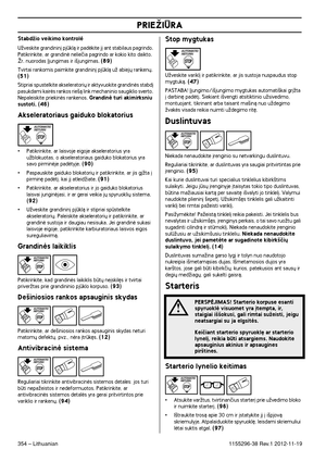 Page 354PRIEÎIÌRA
354 – Lithuanian1155296-38 Rev.1 2012-11-19
StabdÏio veikimo kontrolò
UÏveskite grandinin∞ pjklà ir padòkite j∞ ant stabilaus pagrindo. Patikrinkite, ar grandinò nelieãia pagrindo ar kokio kito daikto. 
Îr. nuorodas Øjungimas ir i‰jungimas. (89)
Tvirtai rankomis paimkite grandinin∞ pjklà uÏ abiej˜ ranken˜. (51)
Stipriai spustelkite akseleratori˜ ir aktyvuokite grandinòs stabd∞ pasukdami kairòs rankos rie‰à link mechaninio saugiklio sverto. 
Nepaleiskite priekinòs rankenos. Grandinò turi...