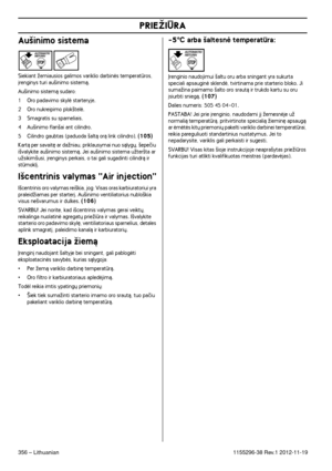 Page 356PRIEÎIÌRA
356 – Lithuanian1155296-38 Rev.1 2012-11-19
Au‰inimo sistema
Siekiant Ïemiausios galimos variklio darbinòs temperatros, ∞renginys turi au‰inimo sistemà.
Au‰inimo sistemà sudaro:
1 Oro padavimo skylò starteryje.
2 Oro nukreipimo plok‰telò.
3 Smagratis su sparneliais.
4 Au‰inimo flan‰ai ant cilindro.
5 Cilindro gaubtas (paduoda ‰altà orà link cilindro). (105)
Kartà per savait´ ar daÏniau, priklausymai nuo sàlyg˜, ‰epeãiu i‰valykite au‰inimo sistemà. Jei au‰inimo sistema uÏter‰ta ar 
uÏsikim‰usi,...