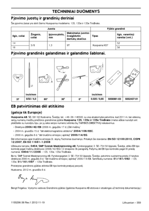 Page 359Lithuanian – 359
TECHNINIAI DUOMENYS
1155296-38 Rev.1 2012-11-19
Pjovimo juost˜ ir grandini˜ deriniai
·ie pjovimo ∞taisai yra skirti ‰iems Husqvarna modeliams: 135, 135e ir 135e TrioBrake.
Pjovimo grandinòs galandimas ir galandimo ‰ablonai.
EB patvirtinimas dòl atitikimo
(galioja tik Europoje)
Husqvarna AB, SE-561 82 Huskvarna, ·vedija, tel.: +46-36-146500, su visa atsakomybe patvirtina, kad 2011 m. bei vòlesni˜ 
serij˜ numeri˜ medÏi˜ prieÏiros grandininiai pjklai Husqvarna 135, 135e ir 135e TrioBrake...