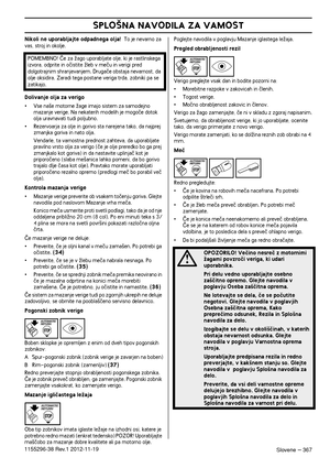 Page 367SPLO·NA NAVODILA ZA VAMOST
Slovene – 3671155296-38 Rev.1 2012-11-19
Nikoli ne uporabljajte odpadnega olja!  To je nevarno za 
vas, stroj in okolje.
Dolivanje olja za verigo
•Vse na‰e motorne Ïage imajo sistem za samodejno 
mazanje verige. Na nekaterih modelih je mogoãe dotok 
olja uravnavati tudi poljubno.
•Rezervoarja za olje in gorivo sta narejena tako, da najprej 
zmanjka goriva in nato olja.
Vendarle, ta varnostna prednost zahteva, da uporabljate 
pravilno vrsto olja za verigo (ãe je olje preredko bo...