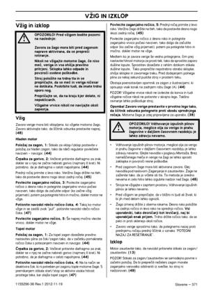 Page 371VÎIG IN IZKLOP
Slovene – 3711155296-38 Rev.1 2012-11-19
VÏig in izklop
VÏig
Zavora verige mora biti vklopljena, ko vÏgete motorno Ïago. Zavoro aktivirajte tako, da ‰ãitnik odsunka prestavite naprej. (48)
Hladen motor
PoloÏaj za zagon, 1: Stikalo za vklop/izklop postavite v 
poloÏaj za hladen zagon, tako da rdeãi regulator povleãete 
navzven - navzgor. 
(44)
ârpalka za gorivo, 2: Veãkrat pritisnite diafragmo za zrak, 
dokler se v njej ne zaãne nabirati gorivo (najmanj 6 krat). Ni 
potrebno, da je...