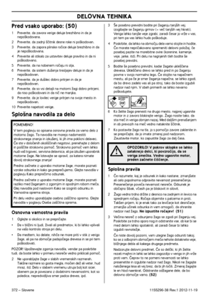 Page 372DELOVNA TEHNIKA
372 – Slovene1155296-38 Rev.1 2012-11-19
Pred vsako uporabo: (50)
1Preverite, da zavora verige deluje brezhibno in da je 
nepo‰kodovana.
2 Preverite, da zadnji ‰ãitnik desne roke ni po‰kodovan.3 Preverite, da zapora plinske roãice deluje brezhibno in da 
je nepo‰kodovana.
4 Preverite ali stikalo za ustavitev deluje pravilno in da ni 
po‰kodovano.
5 Preverite, da na nobenem roãaju ni olja.6 Preverite, da sistem du‰enja tresljajev deluje in da je 
nepo‰kodovan.
7 Preverite, da je du‰ilec...