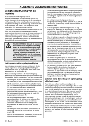 Page 62ALGEMENE VEILIGHEIDSINSTRUCTIES
62 – Dutch1155296-38 Rev.1 2012-11-19
Veiligheidsuitrusting van de 
machine
In dit hoofdstuk wordt uitgelegd wat de 
veiligheidsonderdelen van de machine zijn, en hun 
functie. Voor controle en onderhoud zie de instructies in 
het hoofdstuk Controle, onderhoud en service van de 
veiligheidsuitrusting van de motorzaag. Zie de instructies 
in het hoofdstuk Wat is wat?, om te zien waar deze 
onderdelen zich bevinden op uw machine.
De levensduur van de machine kan worden...