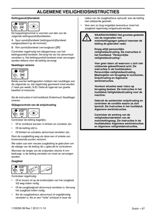 Page 67ALGEMENE VEILIGHEIDSINSTRUCTIES
Dutch – 671155296-38 Rev.1 2012-11-19Kettingaandrijftandwiel
De koppelingtrommel is voorzien van één van de 
volgende kettingaandrijftandwielen:
A   Spur-aandrijftandwiel (kettingaandrijftandwiel 
vastgesoldeerd op de trommel)
B   Rim-aandrijftandwiel (vervangbaar) (37)
Controleer regelmatig het slijtageniveau van het 
kettingaandrijf-tandwiel. Vervang het als het abnormaal 
versleten is. Het kettingaandrijf-tandwiel moet vervangen 
worden telkens men de ketting vervangt....