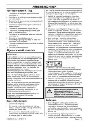 Page 73ARBEIDSTECHNIEK
Dutch – 731155296-38 Rev.1 2012-11-19
Voor ieder gebruik: (50)
1 Controleer of de kettingrem goed werkt en niet 
beschadigd is.
2 Controleer of de achterste rechterhandbescherming 
niet beschadigd is.
3 Controleer of de gashendelvergrendeling goed werkt 
en niet beschadigd is.
4 Controleer of het stopcontact goed functioneert en 
onbeschadigd is.
5 Controleer of alle handvatten vrij van olie zijn.
6 Controleer of het trillingsdempingssysteem goed 
werkt en niet beschadigd is.
7 Controleer...