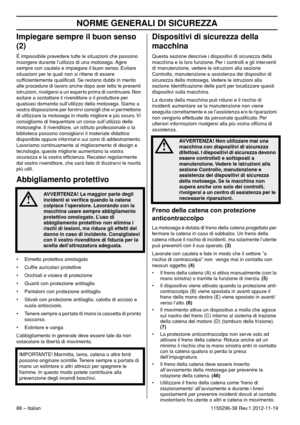 Page 88NORME GENERALI DI SICUREZZA
88 – Italian1155296-38 Rev.1 2012-11-19
Impiegare sempre il buon senso 
(2)
È impossibile prevedere tutte le situazioni che possono 
insorgere durante l’utilizzo di una motosega. Agire 
sempre con cautela e impiegare il buon senso. Evitare 
situazioni per le quali non si ritiene di essere 
sufﬁcientemente qualiﬁcati. Se restano dubbi in merito 
alle procedure di lavoro anche dopo aver letto le presenti 
istruzioni, rivolgersi a un esperto prima di continuare. Non 
esitare a...