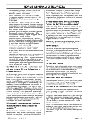 Page 89NORME GENERALI DI SICUREZZA
Italian – 891155296-38 Rev.1 2012-11-19Non lasciare la motosega in funzione per periodi 
prolungati con il freno della catena attivato. La 
motosega potrebbe surriscaldarsi.
• Il freno della catena viene rilasciato spostando 
limpugnatura anteriore contrassegnata con PULL 
BACK TO RESET allindietro, verso la maniglia 
frontale. (38)
• Il contraccolpo è improvviso e può essere molto 
violento. Nella maggior parte dei casi questi fenomeni 
sono leggeri e non provocano l’arresto...