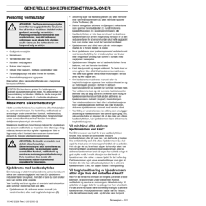 Page 101GENERELLE SIKKERHETSINSTRUKSJONER
Norwegian – 1011154212-26 Rev.3 2012-02-22 
Personlig verneutstyr
•Godkjent vernehjelm
• Hørselsvern
• Vernebriller eller visir
• Hansker med sagvern
• Bukser med sagvern
• Støvler med sagvern, ståltupp og sklisikker såle
• Førstehjelpsutstyr må alltid ﬁnnes for hånden.
• Brannslokkingsapparat og spade
Klærne bør ellers være ettersittende uten å begrense 
be
 vegelsesfriheten.
Maskinens sikkerhetsutstyr
I dette avsnittet forklares hva maskinens sikkerhetsdetaljer 
er,...