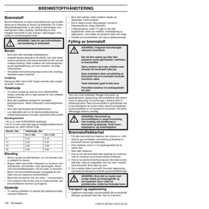 Page 106BRENNSTOFFHÅNDTERING
106 – Norwegian1154212-26 Rev.3 2012-02-22 
Brennstoff
Bemerk! Maskinen er utstyr t med totaktsmotor og må alltid 
kjøres på en blanding av bensin og totaktsolje. For å sikre 
riktig blandingsforhold, er det viktig at oljemengden som 
skal blandes måles nøyaktig. Ved blanding av små 
mengder brennstoff vil selv små feil i oljemengden virke 
kraftig inn på blandingsforholdet.
Bensin
•Bruk blyfri eller blyholdig kvalitetsbensin.
• Anbefalt laveste oktantall er 90 (RON). Hvis man kjører...