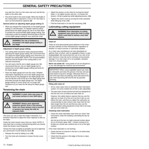 Page 12GENERAL SAFETY PRECAUTIONS
12 – English1154212-26 Rev.3 2012-02-22 
one side ﬁrst, then turn the chain saw over and ﬁle the 
teeth on the other side.
• File all the teeth to the same length. When the length of  the cutting teeth is reduced to 4 mm (0.16) the chain is 
w

orn out and should be replaced. 
(8)
General advice on adjusting depth gauge setting (7)
•When you sharpen the cutting tooth (A) the depth gauge 
setting (C) will decrease. To maintain optimal cutting 
performance the depth gauge (B) has...