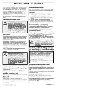 Page 111ARBEIDSTEKNIKK / VEDLIKEHOLD
Norwegian – 1111154212-26 Rev.3 2012-02-22 
som er nødvendig for at spenningen i treet/grenen skal bli 
frigjort slik at treet/grenen ”brytes” av ved brytepunktet.
Sag aldri helt gjennom et objekt som står i spenn! Hvis du må sage gjennom treet/kvisten, lag to eller tre skjær mde 3 cm mellomrom og 3-5 cm dybde.
Fortsett å sage dypere til treets/kvistens bending og 
spenning fr igjøres. 
Sag treet/kvisten fra motsatt side etter at spenningen er 
fr
 igjort. 
Kastforebyggende...