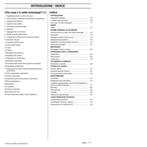 Page 117INTRODUZIONE / INDICE
Italian – 1171154212-26 Rev.3 2012-02-22 
Che cosa c’è nella motosega? (1)
1Targhetta prodotto e numero di serie
2 Fermo del gas (impedisce accelerazioni involontarie).
3 Impugnatura anteriore
4 Coperchio del cilindro
5 Protezione anticontraccolpo
6 Marmitta
7 Appoggio per la cor teccia
8 Rotella di punta della catena
9  Impugnatura posteriore con paramani destro
10 Comando del gas
11 Coperchio della frizione
12 Fermo della catena
13 Lama
14 Catena
15 Maniglia di avviamento
16...