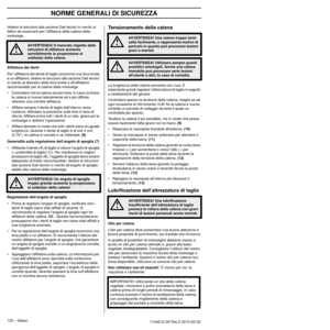 Page 122NORME GENERALI DI SICUREZZA
122 – Italian1154212-26 Rev.3 2012-02-22 
Vedere le istruzioni alla sezione Dati tecnici in merito ai 
fattori da osservare per l’afﬁlatura della catena della 
motosega.
Afﬁlatura dei denti
Per l’afﬁlatura del dente di taglio occorrono una lima tonda 
e un afﬁlatore. Vedere le istruzioni alla sezione Dati tecnici 
in merito al diametro della lima tonda e all’afﬁlatore 
raccomandato per la catena della motosega.
• Controllare che la catena sia ben tesa. In caso contrario  la...