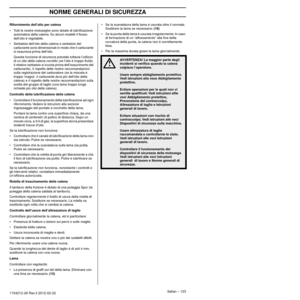 Page 123NORME GENERALI DI SICUREZZA
Italian – 1231154212-26 Rev.3 2012-02-22 
Rifornimento dell’olio per catena
•Tutti le nostre motoseghe sono dotate di lubriﬁcazione 
automatica della catena. Su alcuni modelli il ﬂusso 
dell’olio è regolabile.
• Serbatoio dell’olio della catena e serbatoio del  carb
 urante sono dimensionati in modo che il carburante 
si esaurisca prima dell’olio.
Questa funzione di sicurezza prevede tuttavia l’utilizzo 
di un olio della catena corretto (se l’olio è troppo ﬂ
 uido, 
il...