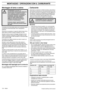 Page 124MONTAGGIO / OPERAZIONI CON IL CARBURANTE
124 – Italian1154212-26 Rev.3 2012-02-22 
Montaggio di lama e catena
Controllare che il freno della catena non sia attivato tirando 
la protezione anticontraccolpo verso l’impugnatura 
anteriore.
Rimuovere la manopola e il coperchio della frizione (freno 
della catena).
  Estrarre l’anello di trasporto (A). (17)
Montare la lama sui perni di ﬁssaggio. Spingere la lama 
indietro al massimo. Sistemare la catena sopra la ruota 
motrice e farla passare nella...