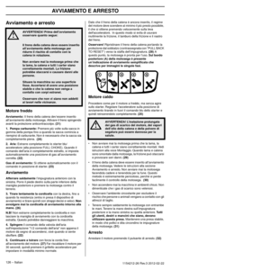 Page 126AVVIAMENTO E ARRESTO
126 – Italian1154212-26 Rev.3 2012-02-22 
Avviamento e arresto
Motore freddo
Avviamento: Il freno della catena dev’essere inserito 
all’avviamento della motosega. Attivare il freno spingendo 
avanti la protezione anticontraccolpo. 
(21)
1.  Pompa carburante:
 Premere più volte sulla sacca in 
gomma della pompa ﬁno a quando la sacca comincia a 
riempirsi di carburante. Non è necessario che la sacca sia 
completamente piena.  
(24)
2.  Aria:
 Estrarre completamente lo star ter blu/...