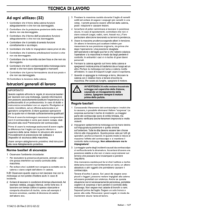 Page 127TECNICA DI LAVORO
Italian – 1271154212-26 Rev.3 2012-02-22 
Ad ogni utilizzo: (33)
1Controllare che il freno della catena funzioni 
adeguatamente e che non sia danneggiato.
2 Controllare che la protezione posteriore della mano  destr
 a non sia danneggiata.
3 Controllare che il fermo dell’acceleratore funzioni  adeguatamente e che non sia danneggiato
 .
4 Controllare che il contatto di arresto funzioni  correttamente e sia integro
 .
5 Controllare che tutte le impugnature siano prive di olio.
6...