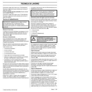 Page 129TECNICA DI LAVORO
Italian – 1291154212-26 Rev.3 2012-02-22 
Cominciare il taglio dal di sotto (circa 1/3 del diametro).Terminare il taglio dal di sopra andando ad incontrare il 
taglio già eseguito.
Il tronco appoggia alle due estremità. Rischio elevato 
che la catena si incastri.
Cominciare il taglio dal di sopra (circa 1/3 del diametro).
Terminare il taglio dal di sotto andando ad incontrare il 
taglio già eseguito
 .
Tecnica di abbattimento
Distanza di sicurezza
La distanza di sicurezza dall’albero da...